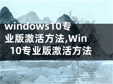 windows10專業(yè)版激活方法,Win10專業(yè)版激活方法