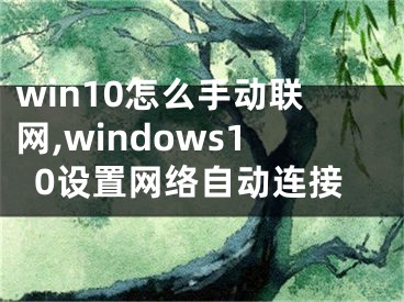 win10怎么手動(dòng)聯(lián)網(wǎng),windows10設(shè)置網(wǎng)絡(luò)自動(dòng)連接