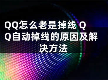 QQ怎么老是掉線 QQ自動掉線的原因及解決方法