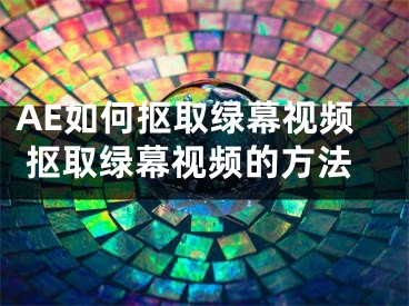 AE如何摳取綠幕視頻 摳取綠幕視頻的方法