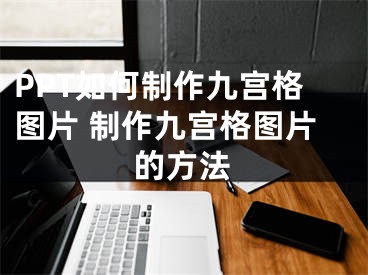 PPT如何制作九宮格圖片 制作九宮格圖片的方法