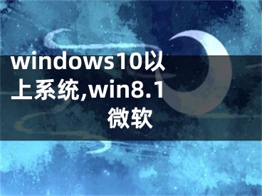 windows10以上系統(tǒng),win8.1微軟