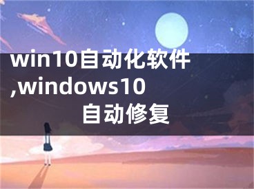 win10自動化軟件,windows10自動修復