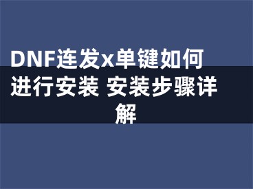 DNF連發(fā)x單鍵如何進(jìn)行安裝 安裝步驟詳解