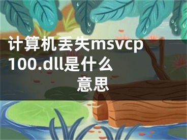 計(jì)算機(jī)丟失msvcp100.dll是什么意思