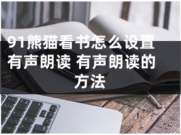 91熊貓看書怎么設(shè)置有聲朗讀 有聲朗讀的方法