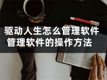 驅(qū)動(dòng)人生怎么管理軟件 管理軟件的操作方法