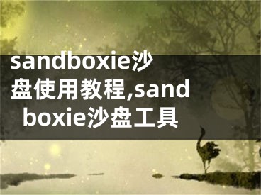 sandboxie沙盤(pán)使用教程,sandboxie沙盤(pán)工具