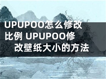 UPUPOO怎么修改比例 UPUPOO修改壁紙大小的方法