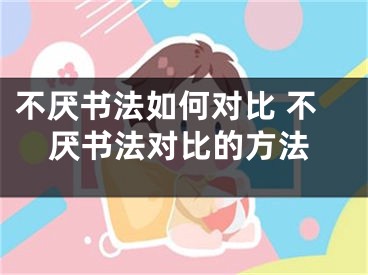 不厭書法如何對比 不厭書法對比的方法