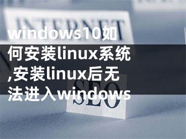 windows10如何安裝linux系統(tǒng),安裝linux后無法進入windows