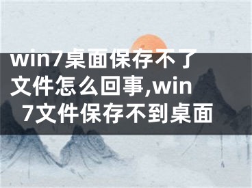 win7桌面保存不了文件怎么回事,win7文件保存不到桌面