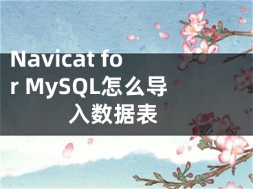 Navicat for MySQL怎么導(dǎo)入數(shù)據(jù)表 