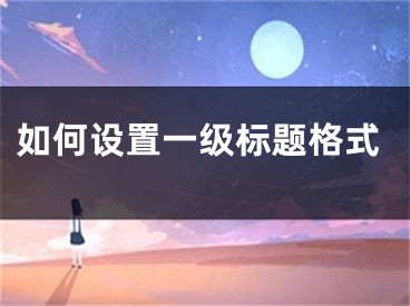 如何設置一級標題格式