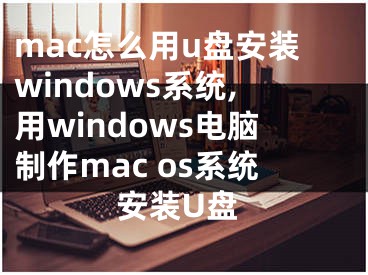 mac怎么用u盤安裝windows系統(tǒng),用windows電腦制作mac os系統(tǒng)安裝U盤