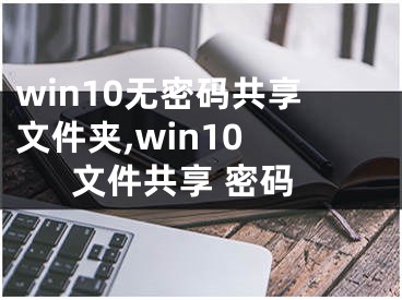 win10無密碼共享文件夾,win10 文件共享 密碼