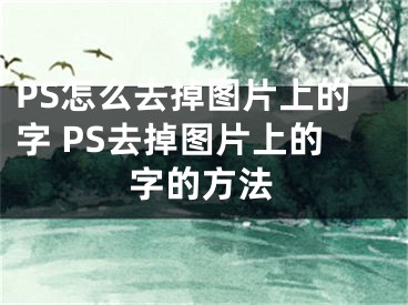 PS怎么去掉圖片上的字 PS去掉圖片上的字的方法