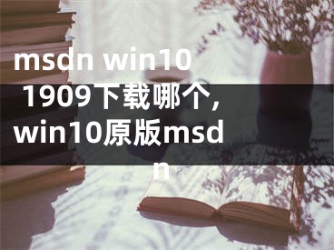 msdn win10 1909下載哪個(gè),win10原版msdn