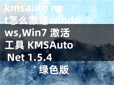 kmsauto net怎么激活windows,Win7 激活工具 KMSAuto Net 1.5.4 綠色版