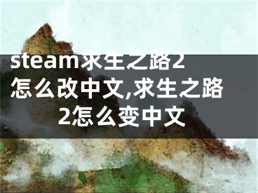 steam求生之路2怎么改中文,求生之路2怎么變中文