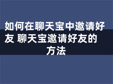 如何在聊天寶中邀請好友 聊天寶邀請好友的方法