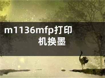 m1136mfp打印機(jī)換墨