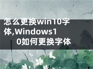 怎么更換win10字體,Windows10如何更換字體