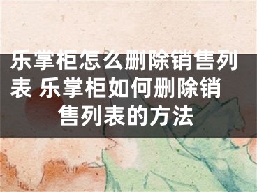 樂掌柜怎么刪除銷售列表 樂掌柜如何刪除銷售列表的方法