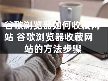 谷歌瀏覽器如何收藏網(wǎng)站 谷歌瀏覽器收藏網(wǎng)站的方法步驟