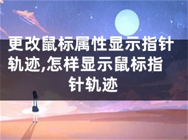 更改鼠標(biāo)屬性顯示指針軌跡,怎樣顯示鼠標(biāo)指針軌跡