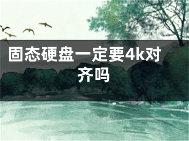 固態(tài)硬盤一定要4k對(duì)齊嗎