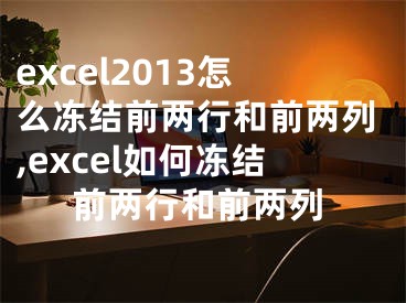 excel2013怎么凍結前兩行和前兩列,excel如何凍結前兩行和前兩列