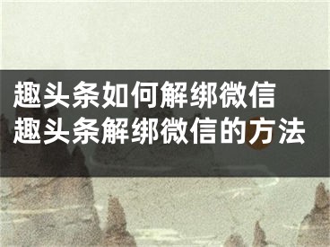 趣頭條如何解綁微信 趣頭條解綁微信的方法