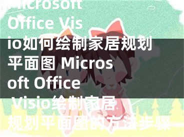 Microsoft Office Visio如何繪制家居規(guī)劃平面圖 Microsoft Office Visio繪制家居規(guī)劃平面圖的方法步驟