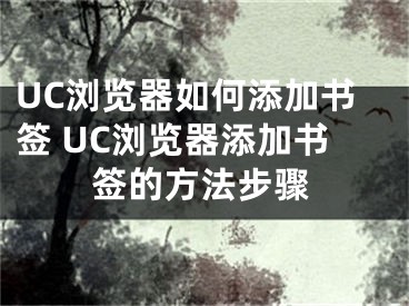 UC瀏覽器如何添加書簽 UC瀏覽器添加書簽的方法步驟