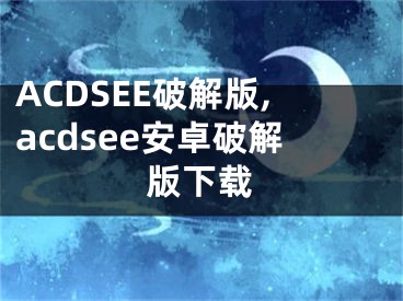 ACDSEE破解版,acdsee安卓破解版下載