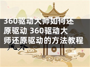 360驅(qū)動大師如何還原驅(qū)動 360驅(qū)動大師還原驅(qū)動的方法教程