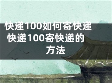 快遞100如何寄快遞 快遞100寄快遞的方法