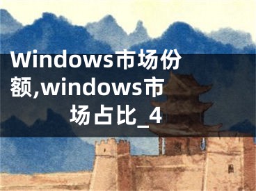 Windows市場份額,windows市場占比_4