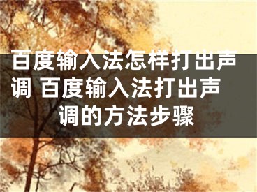 百度輸入法怎樣打出聲調(diào) 百度輸入法打出聲調(diào)的方法步驟