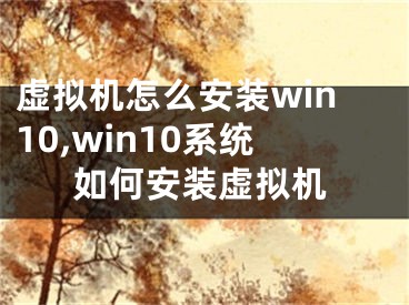 虛擬機(jī)怎么安裝win10,win10系統(tǒng)如何安裝虛擬機(jī)