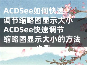 ACDSee如何快速調(diào)節(jié)縮略圖顯示大小 ACDSee快速調(diào)節(jié)縮略圖顯示大小的方法步驟