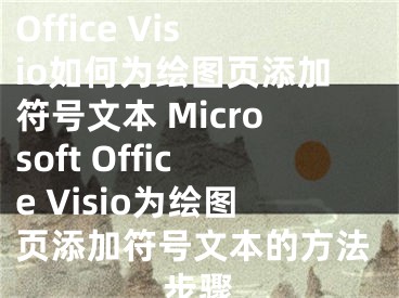 Microsoft Office Visio如何為繪圖頁添加符號文本 Microsoft Office Visio為繪圖頁添加符號文本的方法步驟