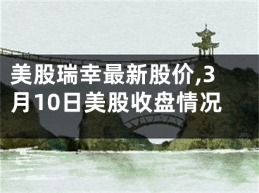 美股瑞幸最新股價,3月10日美股收盤情況