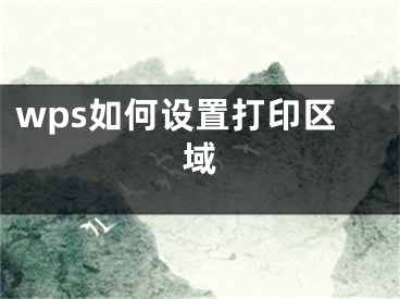 wps如何設(shè)置打印區(qū)域