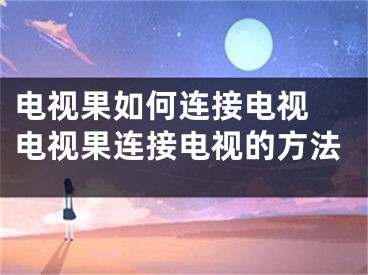 電視果如何連接電視 電視果連接電視的方法