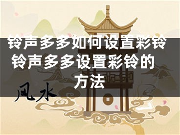 鈴聲多多如何設(shè)置彩鈴 鈴聲多多設(shè)置彩鈴的方法