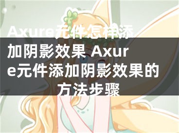 Axure元件怎樣添加陰影效果 Axure元件添加陰影效果的方法步驟