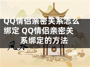 QQ情侶親密關(guān)系怎么綁定 QQ情侶親密關(guān)系綁定的方法