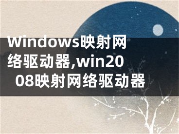 Windows映射網(wǎng)絡(luò)驅(qū)動(dòng)器,win2008映射網(wǎng)絡(luò)驅(qū)動(dòng)器